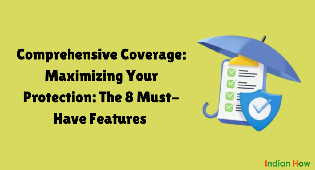 Comprehensive Coverage: Maximizing Your Protection: The 8 Must-Have Features 