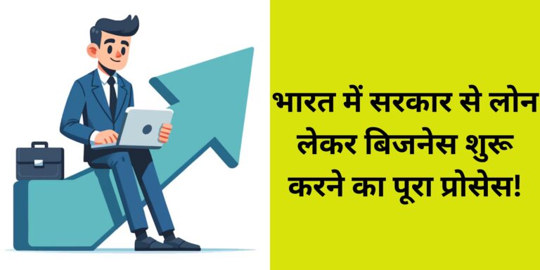 भारत में सरकार से लोन लेकर बिजनेस शुरू करने का पूरा प्रोसेस!