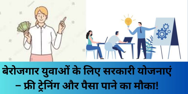 बेरोजगार युवाओं के लिए सरकारी योजनाएं – फ्री ट्रेनिंग और पैसा पाने का मौका!