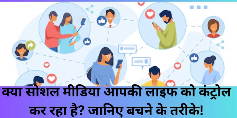 क्या सोशल मीडिया आपकी लाइफ को कंट्रोल कर रहा है? जानिए बचने के तरीके!