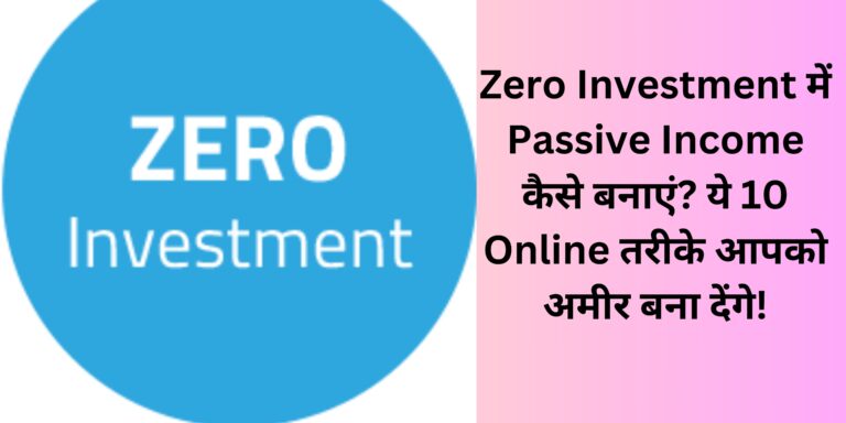 Zero Investment में Passive Income कैसे बनाएं? ये 10 Online तरीके आपको अमीर बना देंगे!