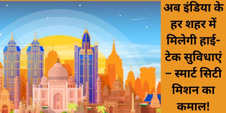 अब इंडिया के हर शहर में मिलेगी हाई-टेक सुविधाएं – स्मार्ट सिटी मिशन का कमाल!
