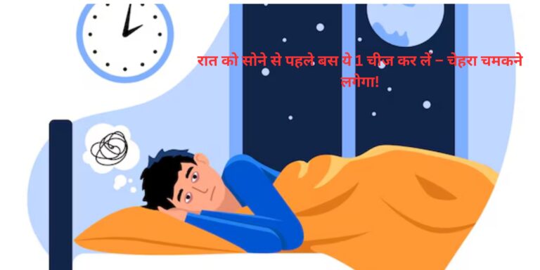रात को सोने से पहले बस ये 1 चीज कर लें – चेहरा चमकने लगेगा!
