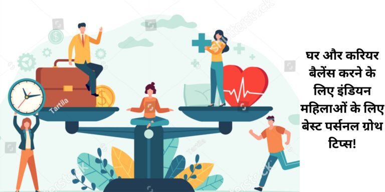 घर और करियर बैलेंस करने के लिए इंडियन महिलाओं के लिए बेस्ट पर्सनल ग्रोथ टिप्स!