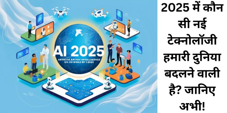 2025 में कौन सी नई टेक्नोलॉजी हमारी दुनिया बदलने वाली है? जानिए अभी!